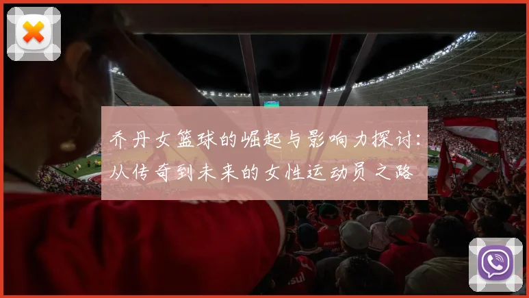 乔丹女篮球的崛起与影响力探讨：从传奇到未来的女性运动员之路
