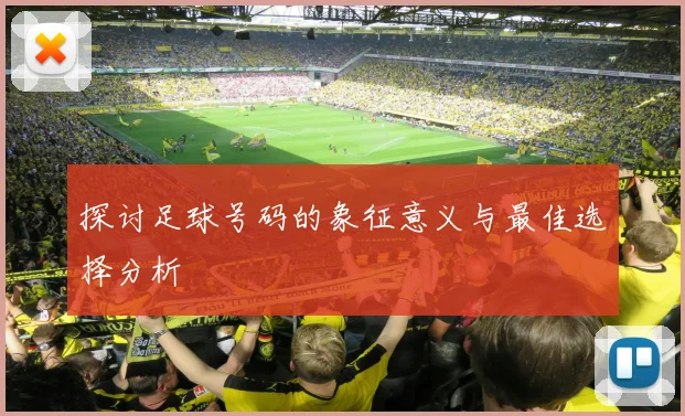 探讨足球号码的象征意义与最佳选择分析